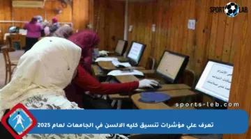 تعرف على مؤشرات تنسيق كلية الألسن في الجامعات لعام 2025
